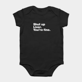 Shut up Liver. You're fine. Baby Bodysuit